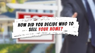 How Did You Decide On Who To Sell Your Home?