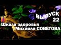 Школа здоровья Михаила СОВЕТОВА ВЫПУСК 22