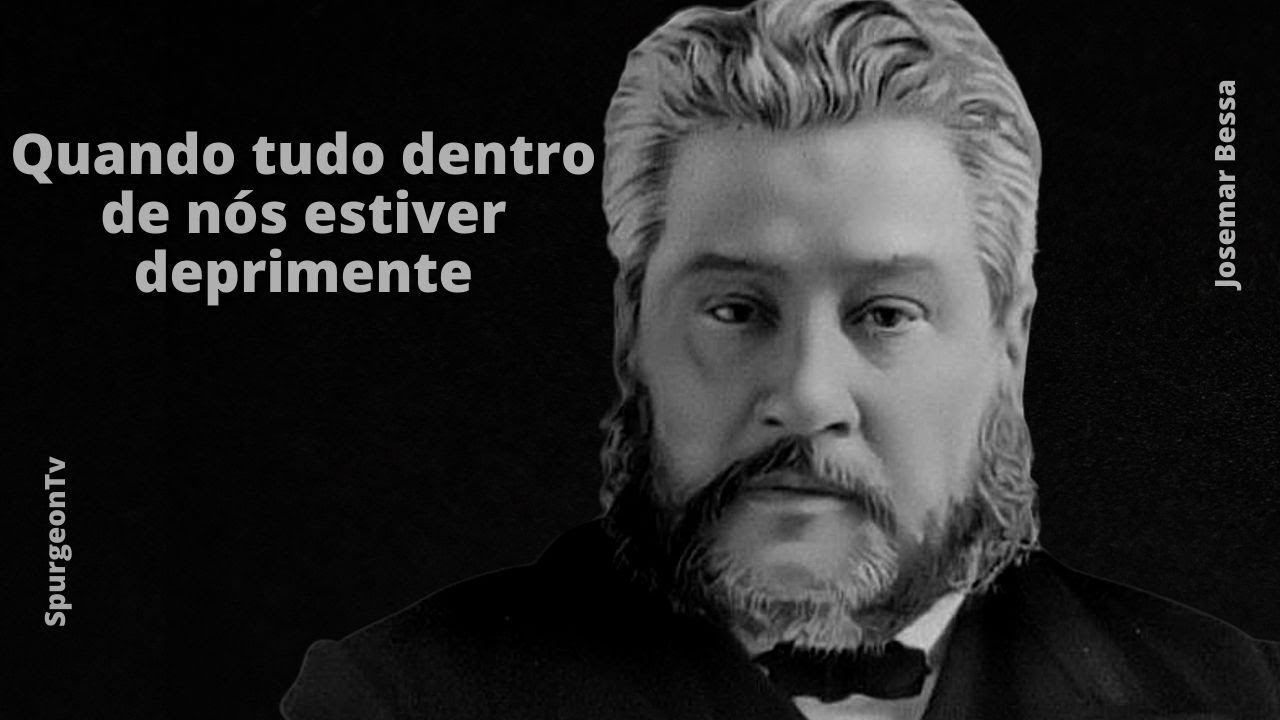 Quando tudo dentro de nós estiver deprimente | C. H. Spurgeon ( 1834 - 1892 )
