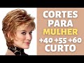 CORTES CABELO MULHER +40-55-60 ANOS CURTO - CORTES DE CABELO DICAS PARA MULHER MADURA - MODA MODA