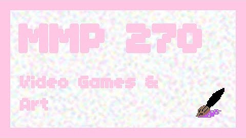Video Games & Art ~ MMP 270