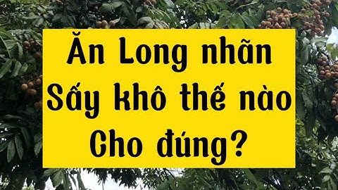 Ăn Long nhãn sấy khô thế nào cho đúng