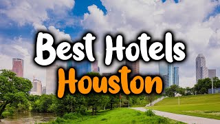 Best Hotels In Houston, Texas - For Families, Couples, Work Trips, Budget & Luxury