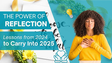 The Power of Reflection Lessons from 2024 to Carry Into 2025