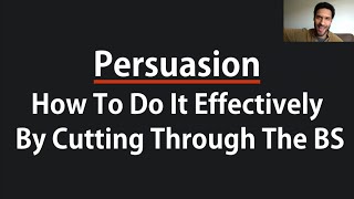 Persuasion (How To Do It Effectively By Cutting Through The BS)