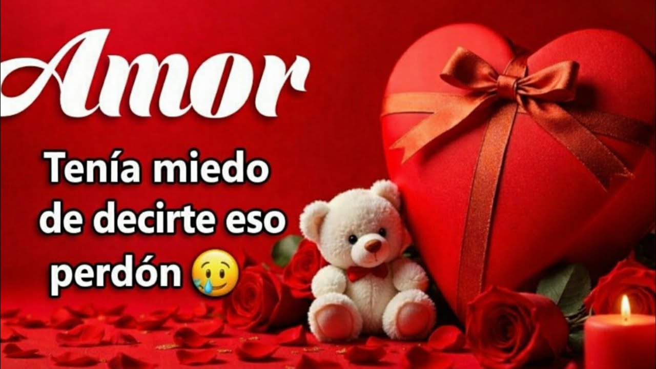 Tenía miedo de decirte eso amor