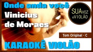 Vinicius de Moraes -  Onde anda você - Karaokê Violão chords