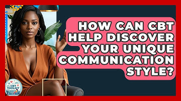 How Can CBT Help Discover Your Unique Communication Style? - CBT Toolkit