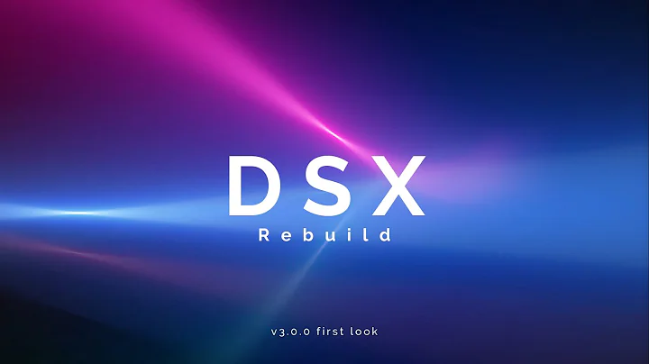 DSX - v3.0.0 Rebuild First Look