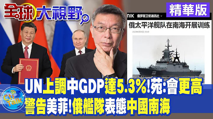聯合國上調今年中國經濟增長至5.3% 苑舉正:還會更高!警告美菲 俄艦隊表態中國南海|【全球大視野】精華版 @Global_Vision - 天天要聞