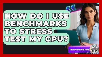 How Do I Use Benchmarks To Stress Test My CPU? - The Hardware Hub