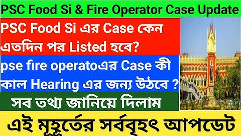 PSC Food Si & fire Operator Case Latest Update।PSC Fire Operator Case কী কাল Hearing এর জন্য উঠবে?