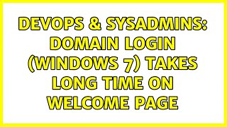 DevOps & SysAdmins: Domain login (windows 7) takes long time on Welcome page