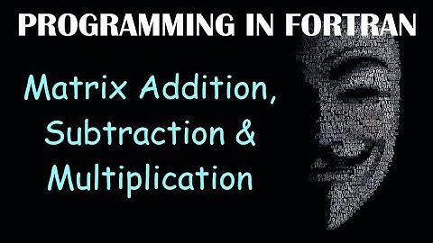 Matrix Addition, Subtraction & Multiplication | FORTRAN
