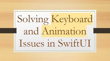 Solving Keyboard and Animation Issues in SwiftUI