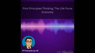 IPAK #148: First Principles Thinking 🤔: The Life Force Economy