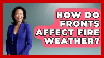 How Do Fronts Affect Fire Weather? - Weather Watchdog