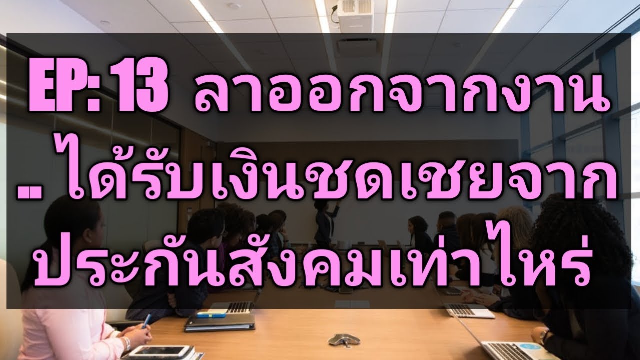 EP: 13​  ลาออกจากงาน​  ได้รับเงินชดเชยจากประกันสังคมเท่าไหร่