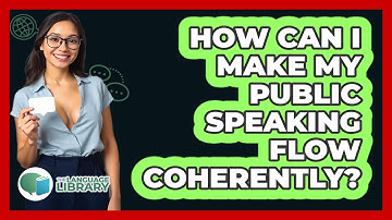 How Can I Make My Public Speaking Flow Coherently? - The Language Library