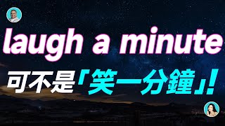 laugh a minute 可不是「笑一分鐘」