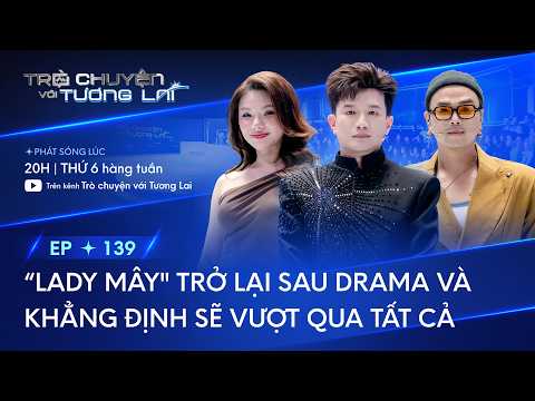 TRÒ CHUYỆN VỚI TƯƠNG LAI I TẬP 139 - MYRA TRẦN TRỞ LẠI SAU DRAMA | DŨNG HÀ HAKOOTA