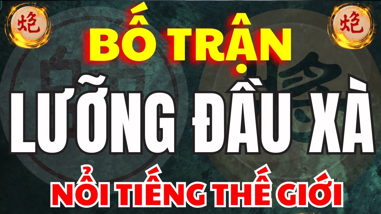 Cờ Tướng | Cách Bày Binh Bố Trận Lưỡng Đầu Xà Nổi Tiếng Nhất Thế Giới