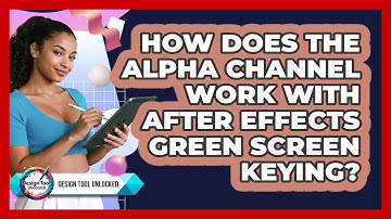 How Does The Alpha Channel Work With After Effects Green Screen Keying? - Design Tool Unlocked