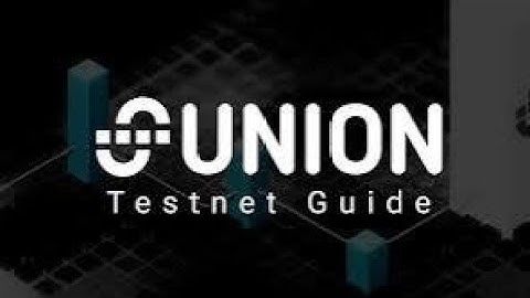 Union Testnet 9 full_ guide