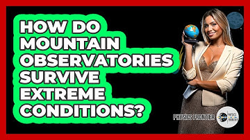 How Do Mountain Observatories Survive Extreme Conditions? - Physics Frontier