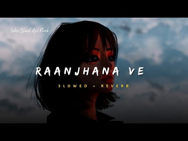 Raanjhana Ve - Soham Naik & Antara Mitra Song | Slowed And Reverb Lofi Mix class=