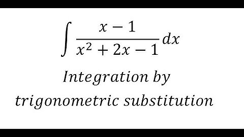 Calculus Help: Integral ∫ (x-1)/(x^2+2x-1) dx - Integration by trigonometric substitution