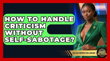 How To Handle Criticism Without Self-Sabotage? - College Dropout Millionaire