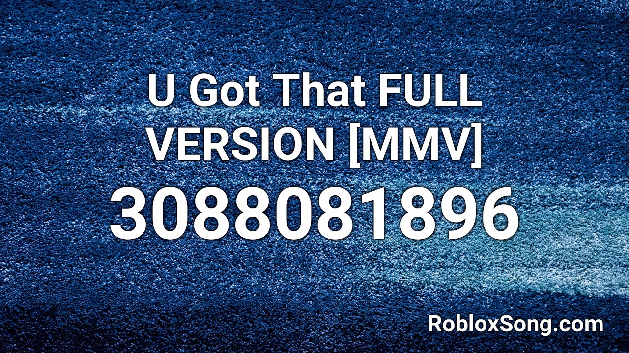 U Got That Full Version Mmv Roblox Id Roblox Music Code Youtube - opinion vershon roblox id roblox music codes