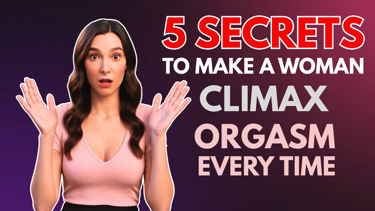 5 Secrets to Make a Woman Climax (Orgasm Every Time) - YouTube