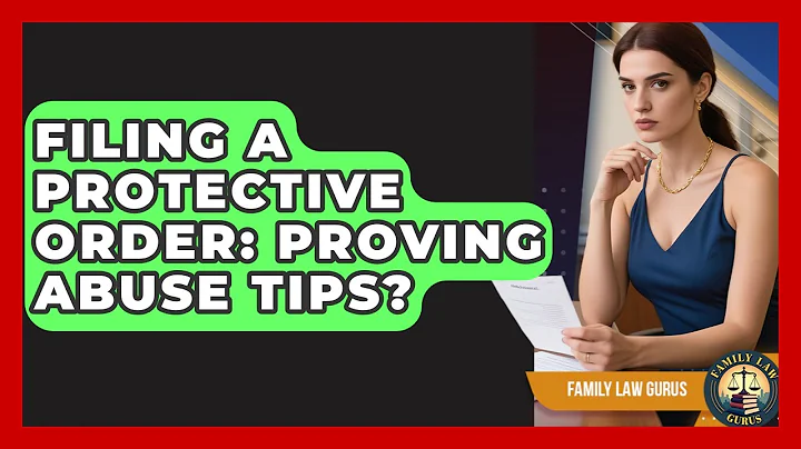 Filing A Protective Order: Proving Abuse Tips? - Family Law Gurus