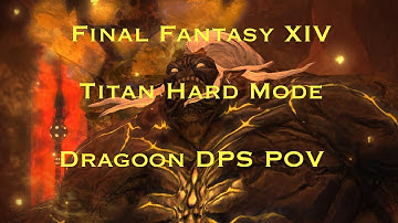 Fiinal Fantasy XIV: Titan Hard Mode Dragoon DPS POV