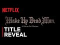 Wake up dead man a knives out mystery  title announcement  netflix