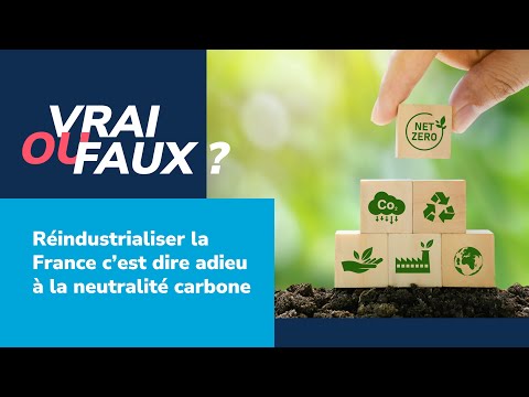 Vrai ou faux : Réindustrialiser la France c'est dire adieu à la neutralité carbone ?