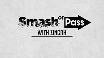 Smash or Pass: Zingah