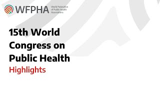 WFPHA | 15th World Congress on Public Health 2017 - Highlights