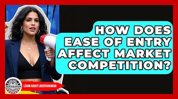 How Does Ease Of Entry Affect Market Competition? - Learn About Libertarianism