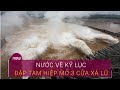 Mưa lũ Trung Quốc: Nước về kỷ lục, đập Tam Hiệp mở 3 cửa xả lũ | VTC Now