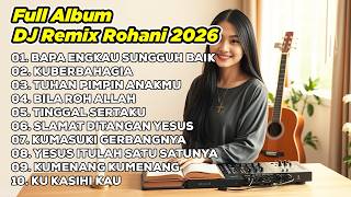DJ REMIX ROHANI 2026💃BAPA ENGKAU SUNGGUH BAIK ✝️ KU BERBAHAGIA ✝️ TUHAN PIMPIN ANAKMU