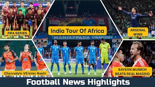 India tour of Africa || Tigresses to Kenya || Arsenal, Bayern Munich Win || Football News Highlights