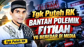 Tgk Puteh Rk Bantah Polemik Yg Sedang Beredar Terkait Fitnah Yg Dituduhkan Atasnya Menghina Ulama