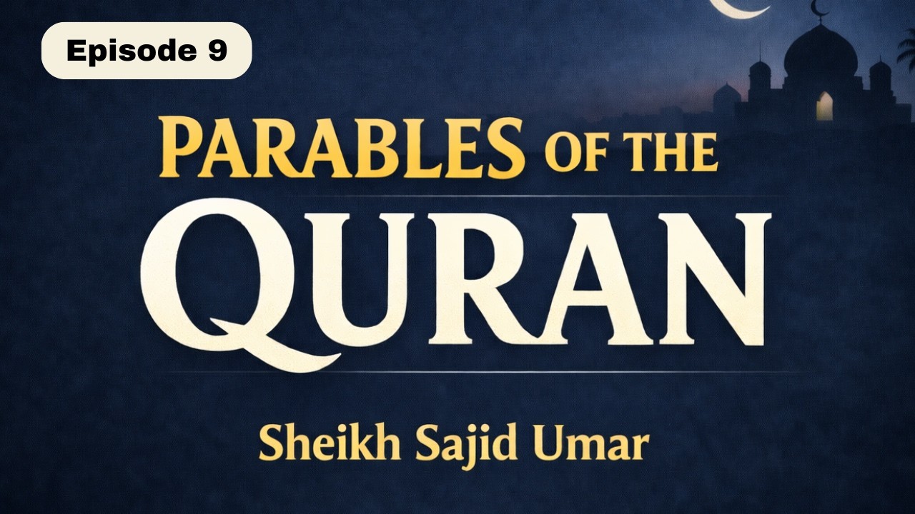 Episode 9 | Parables Of The Quran | Sh. Sajid Umar | Ramadan Series