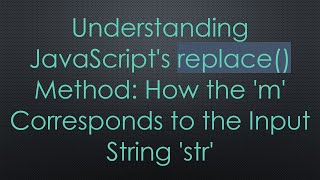 Understanding JavaScript's replace() Method: How the 'm' Corresponds to the Input String 'str'