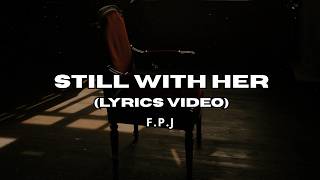 Still With Her - F.P.J (Lyrics Video)