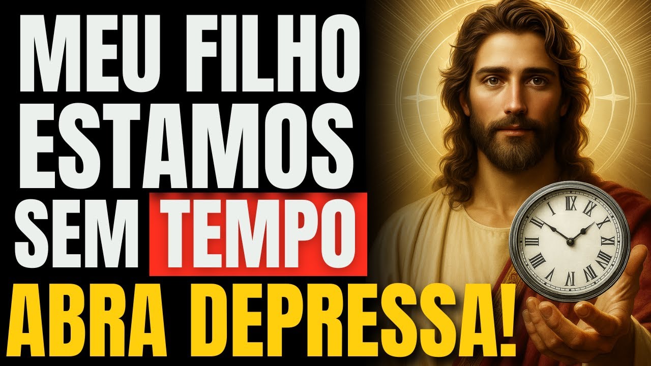 DEUS DIZ: FILHO, ESTAMOS SEM TEMPO - ABRA ISSO DEPRESSA! ⏳
