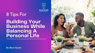 8 Tips For Building Your Business While Balancing A Personal Life